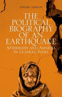 The political biography of an earthquake : aftermath and amnesia in Gujarat, India /