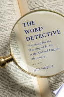 The word detective : searching for the meaning of it all at the Oxford English Dictionary, a memoir /