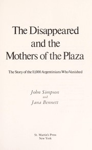 The disappeared and the Mothers of the Plaza : the story of the 11,000 Argentinians who vanished /