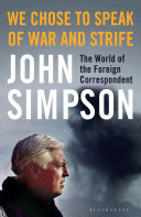We chose to speak of war and strife : the world of the foreign correspondent /