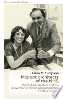 Migrant architects of the NHS : South Asian doctors and the reinvention of British general practice (1940s-1980s) /