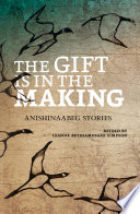 The gift is in the making : Anishinaabeg stories /