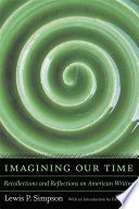 Imagining our time : recollections and reflections on American writing /