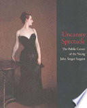 Uncanny spectacle : the public career of the young John Singer Sargent /