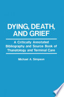 Dying, Death, and Grief : A Critically Annotated Bibliography and Source Book of Thanatology and Terminal Care /