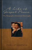 A life of Gospel peace : a biography of Jeremiah Burroughs /