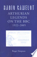 Radio Camelot : Arthurian legends on the BBC, 1922-2005 /
