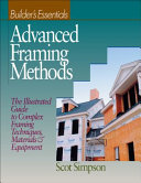 Advanced framing methods : the illustrated guide to complex framing techniques, materials & equipment /