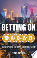 Betting on Macau : casino capitalism and China's consumer revolution /