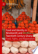 Food and Identity in Nineteenth and Twentieth Century Ghana : Food, Fights, and Regionalism /