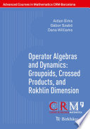 Operator Algebras and Dynamics: Groupoids, Crossed Products, and Rokhlin Dimension /