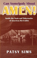 Can somebody shout amen! : inside the tents and tabernacles of American revivalists /