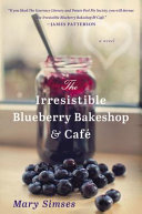 The irresistible blueberry bakeshop & cafe : a novel /