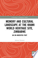 Memory and cultural landscape at the Khami World Heritage site, Zimbabwe : an un-inherited past /