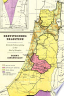 Partitioning Palestine : British policymaking at the end of empire /