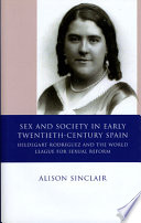 Sex and society in early twentieth-century Spain : Hildegart Rodríguez and the World League for Sexual Reform /