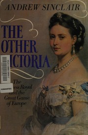 The other Victoria : the Princess Royal and the great game of Europe /
