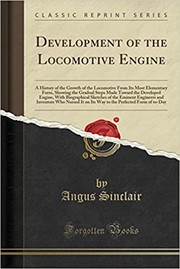 Development of the locomotive engine ; a history of the growth of the locomotive from its most elementary form, showing the gradual steps made toward the developed engine, with biographical sketches of the eminent engineers and inventors who nursed it on its way to the perfected form today ...