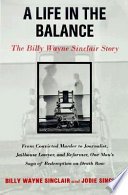 A life in the balance : the Billy Wayne Sinclair story : a journey from murder to redemption inside America's worst prison system /
