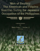 Men of destiny : the American and Filipino guerillas during the Japanese occupation of the Philippines /