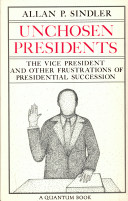 Unchosen Presidents : the Vice-President and other frustrations of Presidential succession /