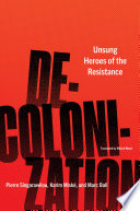 Decolonization : unsung heroes of the resistance /