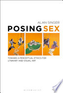 Posing sex : toward a perceptual ethics for literary and visual art /