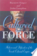 Cultured force : makers and defenders of the French colonial empire /