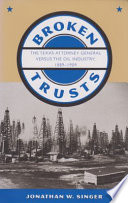 Broken trusts : the Texas Attorney General versus the oil industry, 1889-1909 /