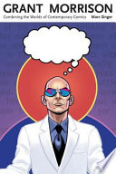 Grant Morrison : combining the worlds of contemporary comics /