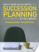 Succession planning in the library : developing leaders, managing change /