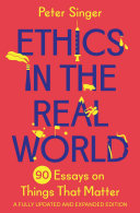 Ethics in the real world : 90 essays on things that matter /