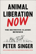 Animal liberation now : the definitive classic renewed /
