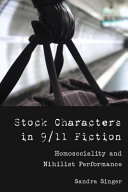 Stock characters in 9-11 fiction : homosociality and nihilist performance /