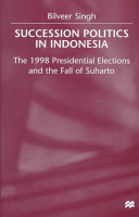 Succession politics in Indonesia : the 1998 presidential elections and the fall of Suharto /
