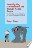 Investigating corruption in the Afghan police force : instability and insecurity in post-conflict societies /