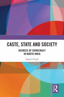 Caste, state and society : degrees of democracy in North India /