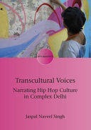 Transcultural voices : narrating hip hop culture in complex Delhi /