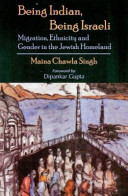 Being Indian, being Israeli : migration, ethnicity, and gender in the Jewish homeland /