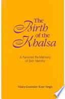 The birth of the Khalsa : a feminist re-memory of Sikh identity /
