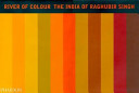 River of colour : the India of Raghubir Singh /