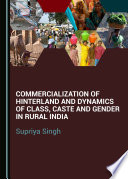 Commercialization of hinterland and dynamics of class, caste and gender in rural India /