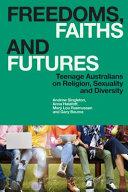 Freedoms, faiths and futures : teenage Australians on religion, sexuality and diversity /