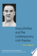 Masculinities and the Contemporary Irish Theatre /