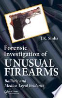 Forensic investigation of unusual firearms : ballistic and medico-legal evidence /