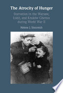 The atrocity of hunger : starvation in the Warsaw, Łódź, and Kraków Ghettos during World War II /