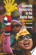 Opposing democracy in the digital age : the Yellow Shirts in Thailand /