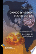 Okihoüey atisken l'esprit des os : écrits théoriques, poétiques et polémiques /