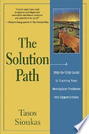 The solution path : a step-by-step guide to turning your workplace problems into opportunities /