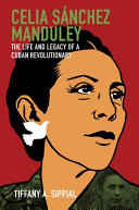Celia Sánchez Manduley : the life and legacy of a Cuban revolutionary /
